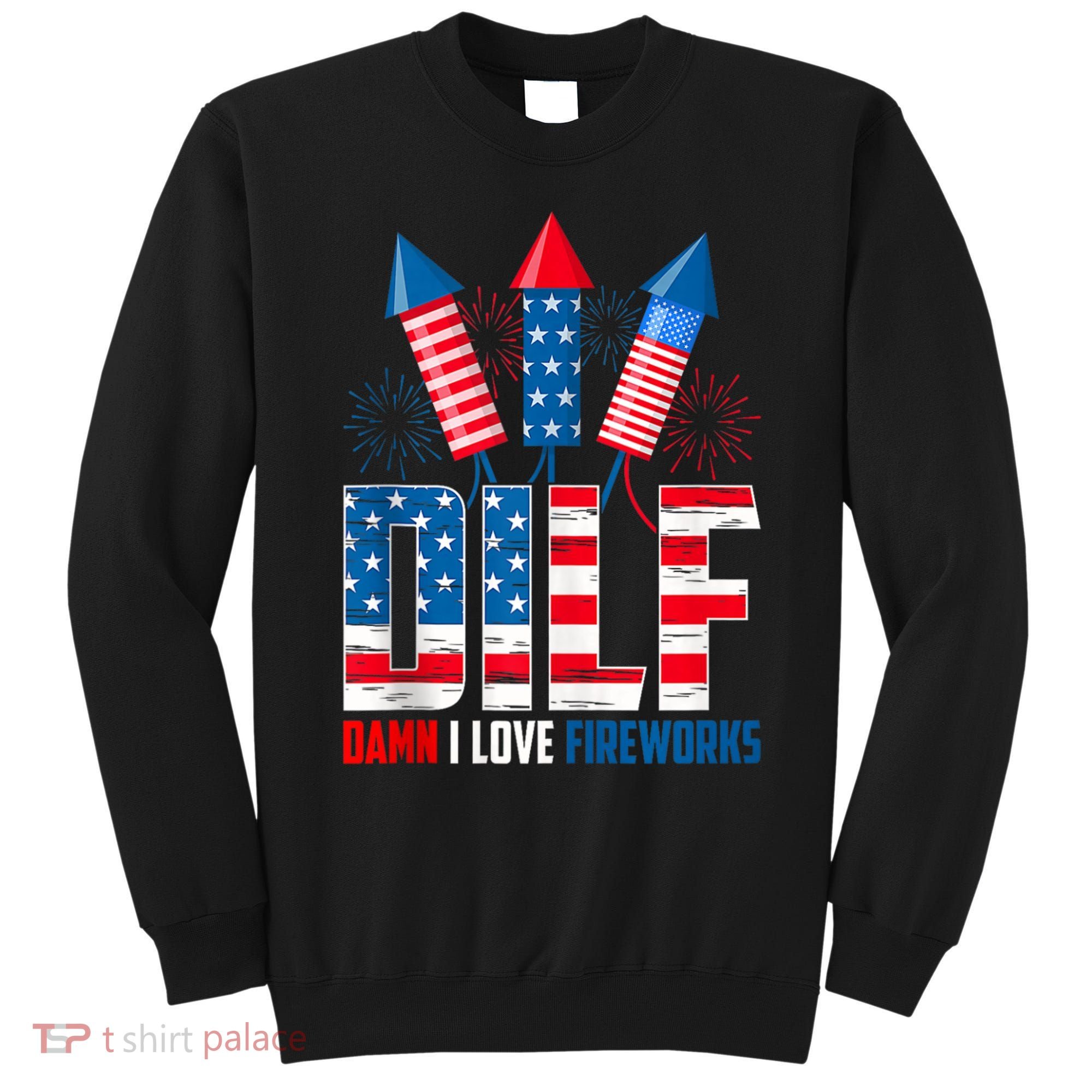 Dilf Damn I Love Fireworks Funny Patriotic America Freedom Sweatshirt