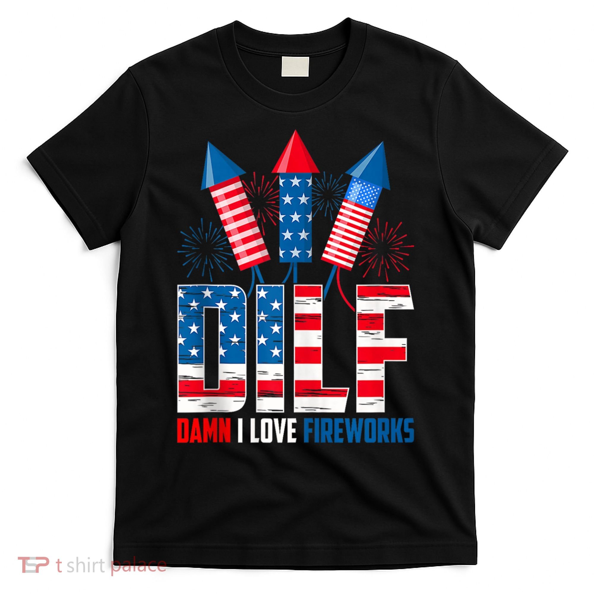 Dilf Damn I Love Fireworks Funny Patriotic America Freedom T-Shirt