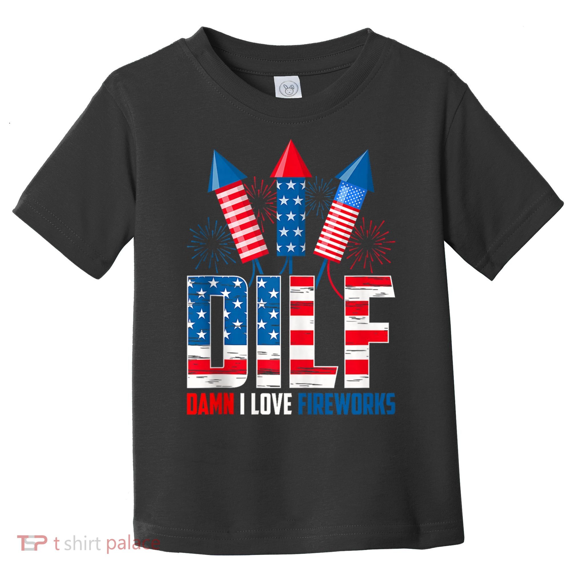 Dilf Damn I Love Fireworks Funny Patriotic America Freedom Toddler T-Shirt
