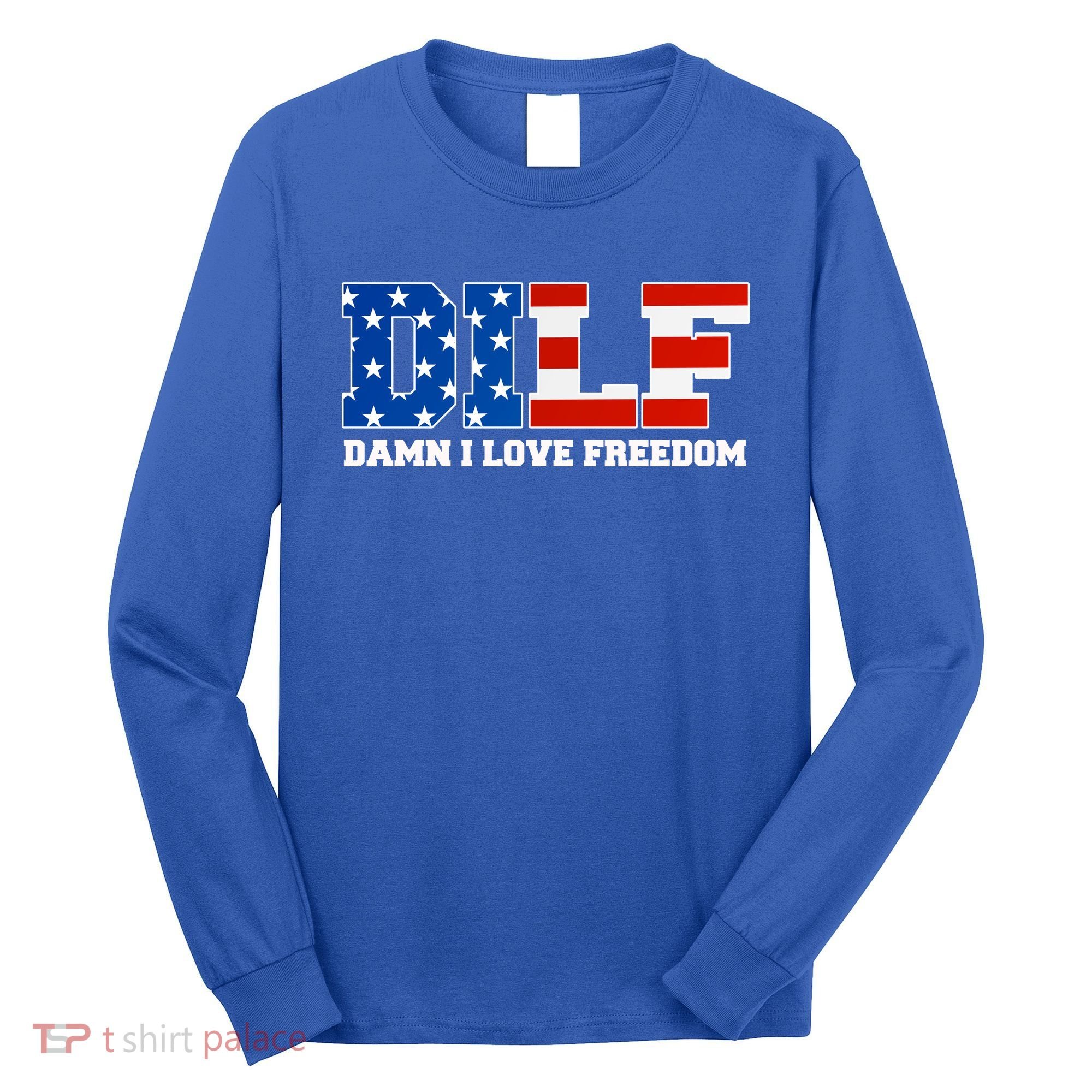 DILF Damn I Love Freedom Funny Patriotic 4th Of July Long Sleeve Shirt