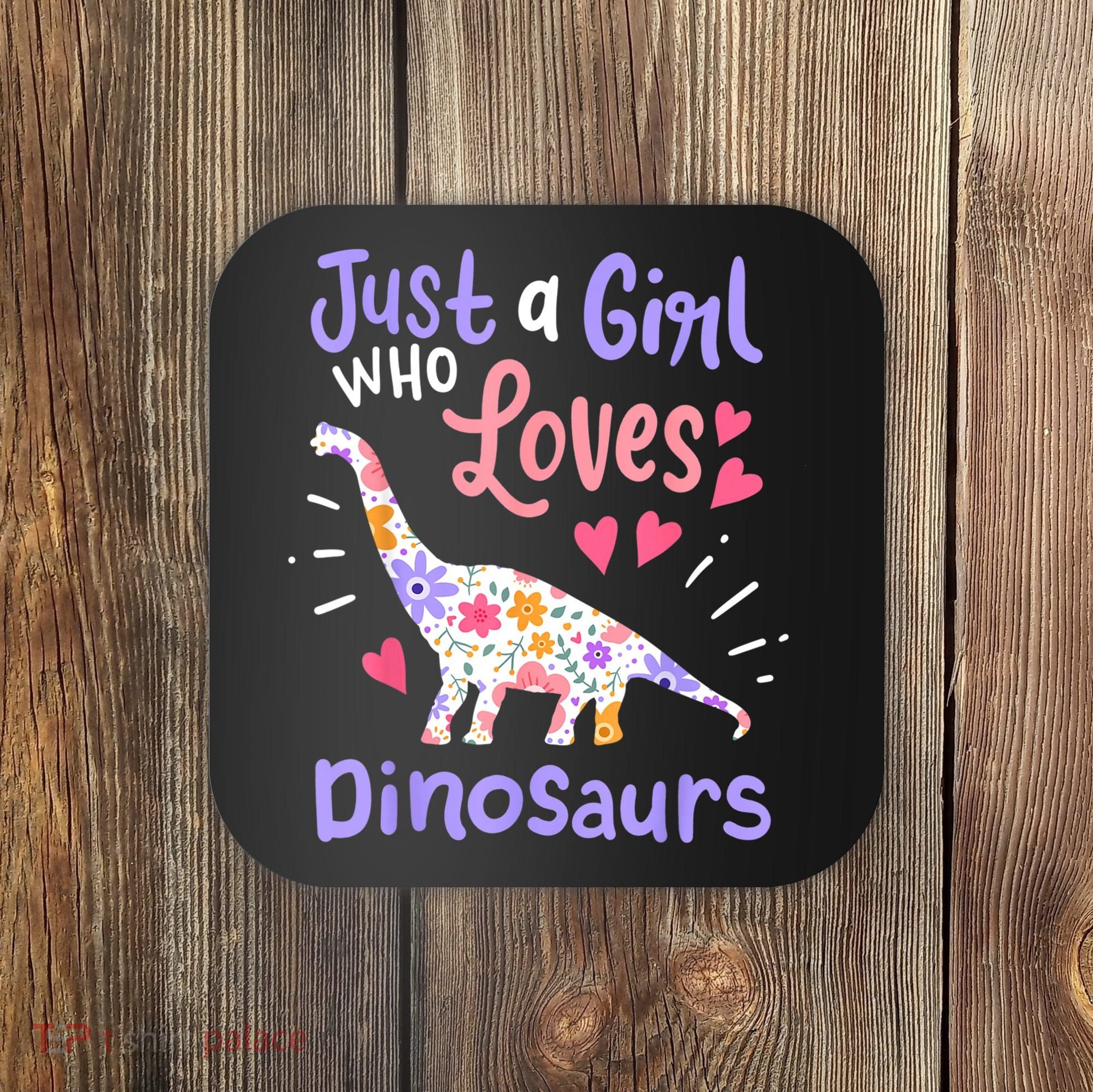 Dinosaur Dinosaur Just A Girl Who Loves Dinosaur Coaster