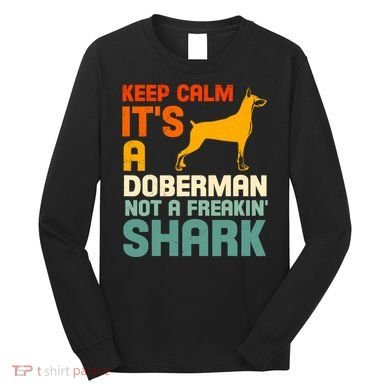 Doberman Dog Keep Calm ItS A Doberman Not A Shark Long Sleeve Shirt