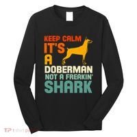 Doberman Dog Keep Calm ItS A Doberman Not A Shark Long Sleeve Shirt thumb 0