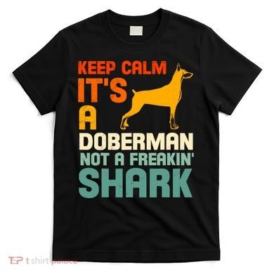 Doberman Dog Keep Calm ItS A Doberman Not A Shark T-Shirt