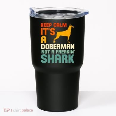Doberman Dog Keep Calm ItS A Doberman Not A Shark Tumbler