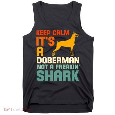 Doberman Dog Keep Calm ItS A Doberman Not A Shark Tank Top