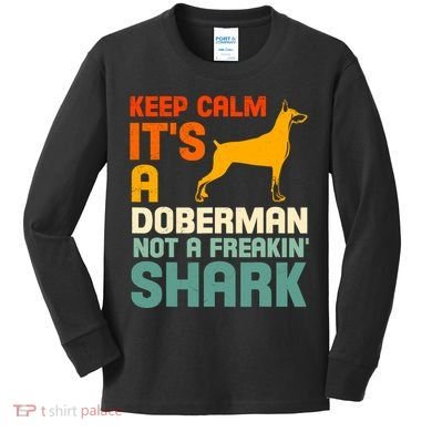 Doberman Dog Keep Calm ItS A Doberman Not A Shark Kids Long Sleeve Shirt