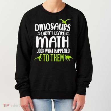Dinosaurs DidnT Learn Math Look What Dinosaur Math Joke Women's Sweatshirt