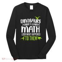 Dinosaurs DidnT Learn Math Look What Dinosaur Math Joke Long Sleeve Shirt thumb 0