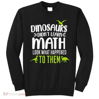 Dinosaurs DidnT Learn Math Look What Dinosaur Math Joke Sweatshirt