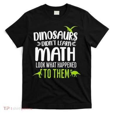 Dinosaurs DidnT Learn Math Look What Dinosaur Math Joke T-Shirt