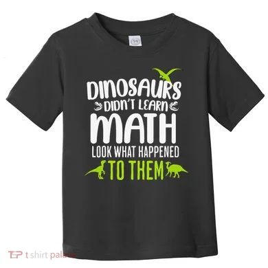 Dinosaurs DidnT Learn Math Look What Dinosaur Math Joke Toddler T-Shirt