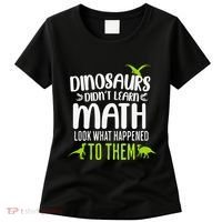 Dinosaurs DidnT Learn Math Look What Dinosaur Math Joke Women's T-Shirt thumb 0