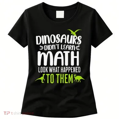 Dinosaurs DidnT Learn Math Look What Dinosaur Math Joke Women's T-Shirt