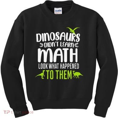 Dinosaurs DidnT Learn Math Look What Dinosaur Math Joke Kids Sweatshirt