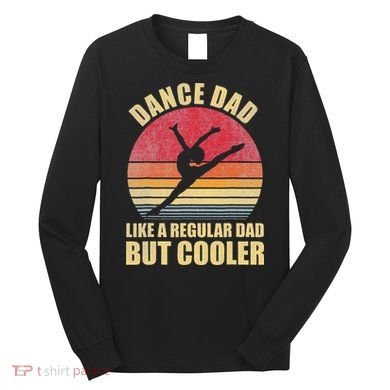 Dance Dad Like A Regular Dad But Cooler Daddy. Funny Da Long Sleeve Shirt