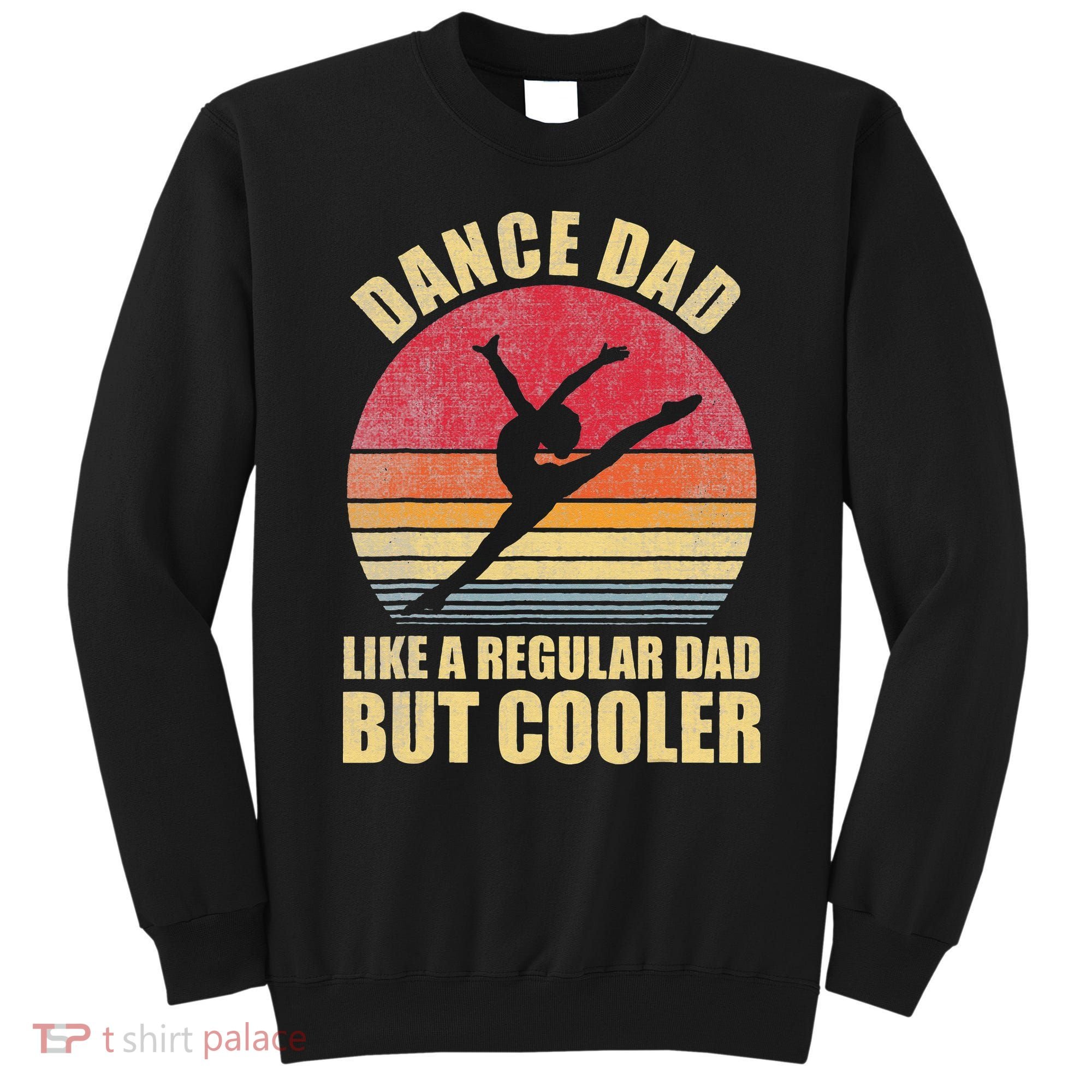 Dance Dad Like A Regular Dad But Cooler Daddy. Funny Da Sweatshirt
