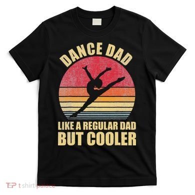 Dance Dad Like A Regular Dad But Cooler Daddy. Funny Da T-Shirt