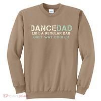 Dance Dad Like A Regular Dad Only Way Cooler Dancer Father Sweatshirt thumb 0