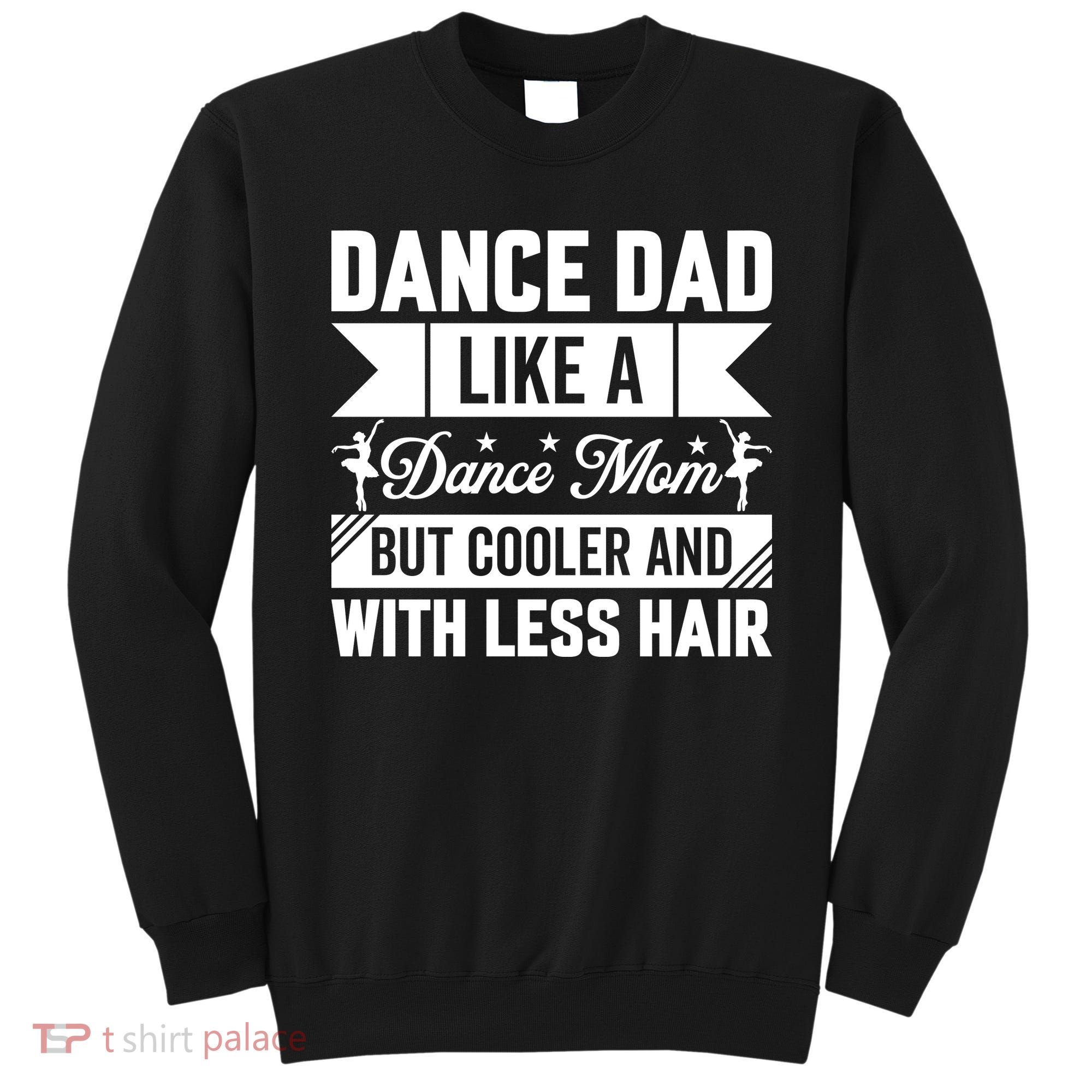 Dance Dad Like A Dance Mom But Cooler And With Less Hair Sweatshirt