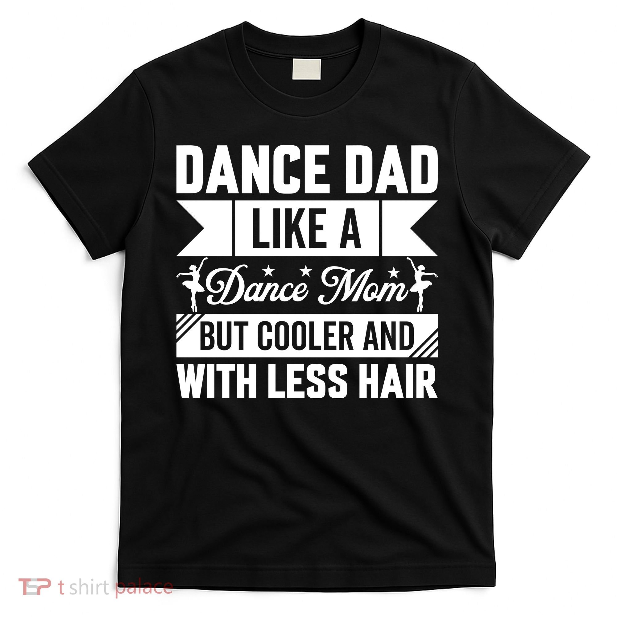 Dance Dad Like A Dance Mom But Cooler And With Less Hair T-Shirt