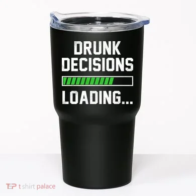 Drunk Decisions Loading Tumbler