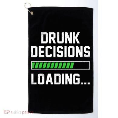 Drunk Decisions Loading Golf Towel