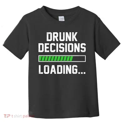 Drunk Decisions Loading Toddler T-Shirt