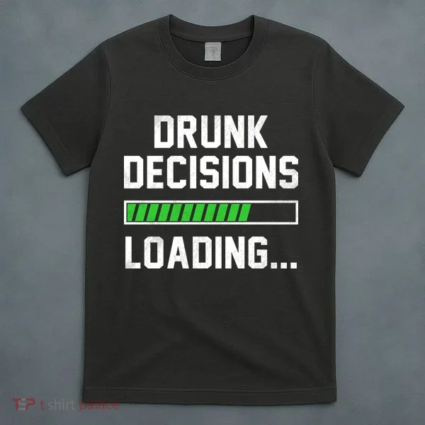 Drunk Decisions Loading T-Shirt