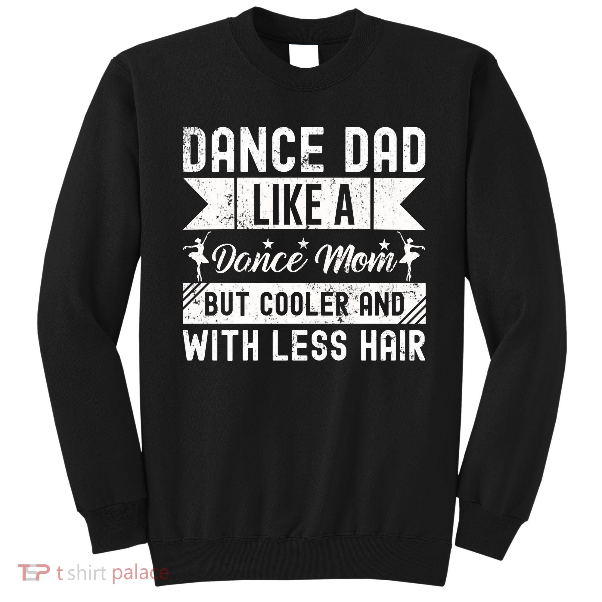 Dance Dad Like A Dance Mom But Cooler And With Less Hair Sweatshirt