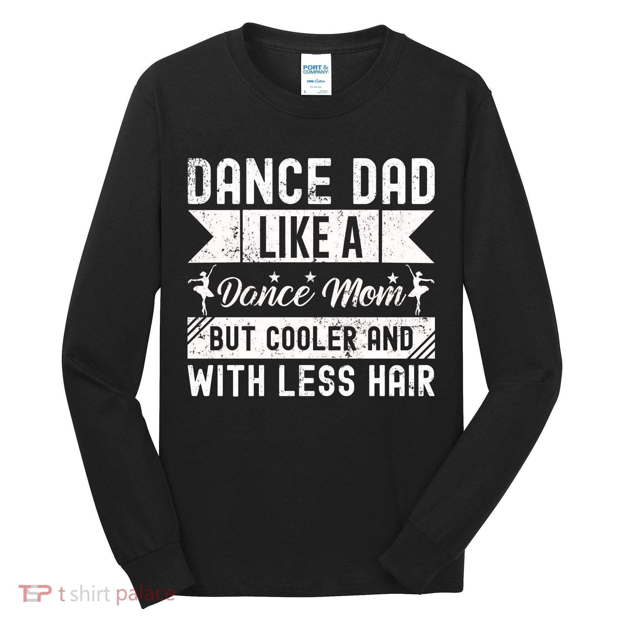 Dance Dad Like A Dance Mom But Cooler And With Less Hair Tall Long Sleeve Shirt