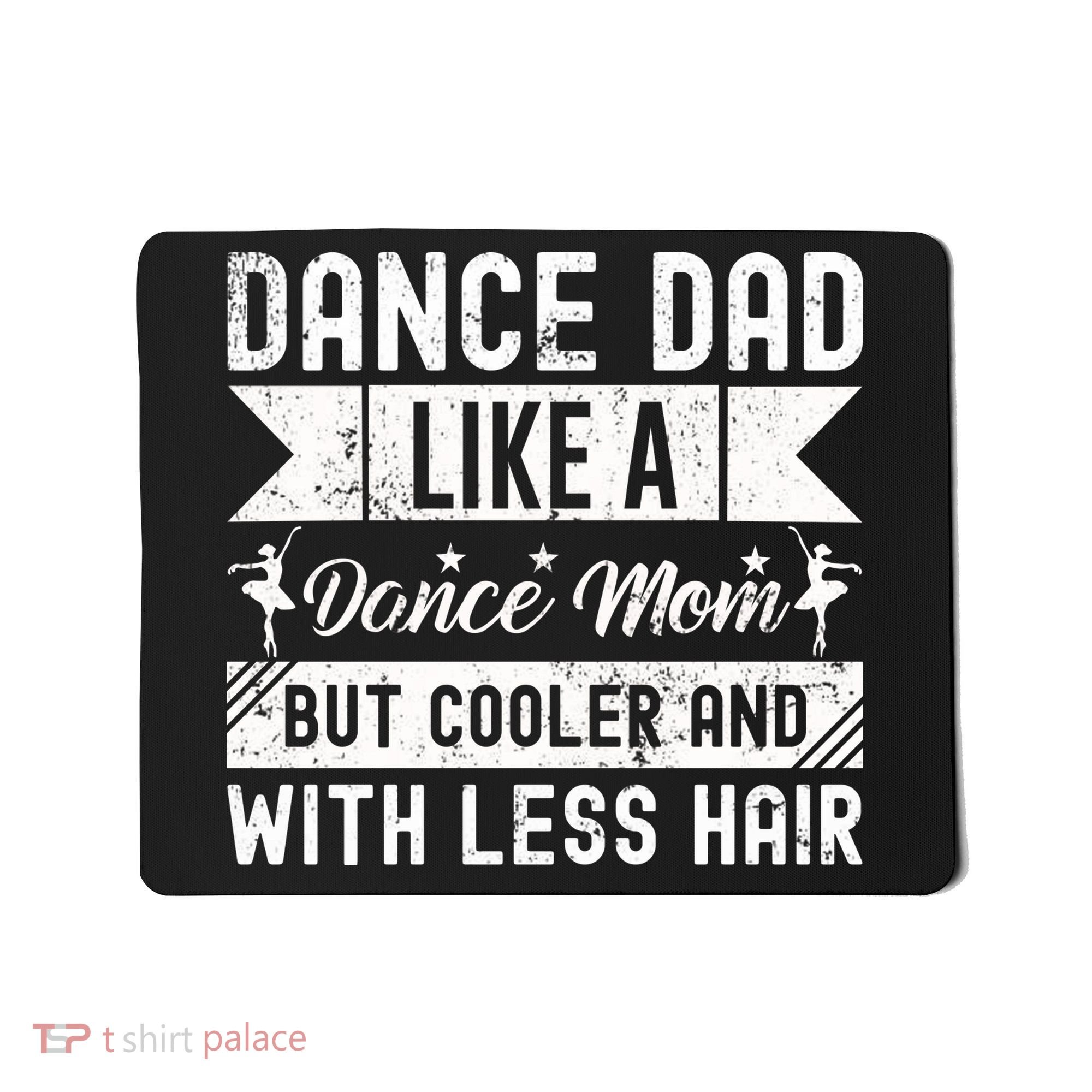 Dance Dad Like A Dance Mom But Cooler And With Less Hair Mousepad