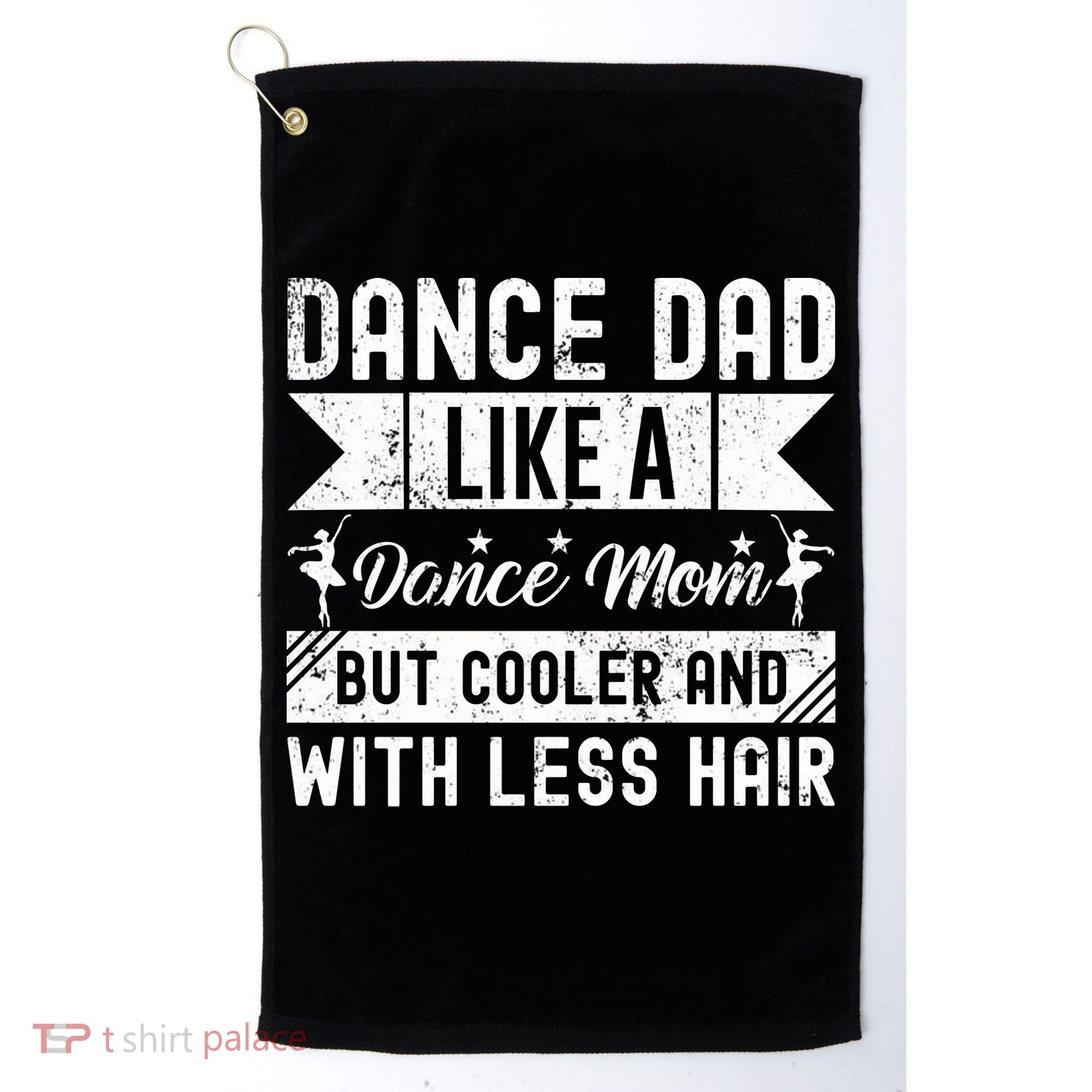 Dance Dad Like A Dance Mom But Cooler And With Less Hair Golf Towel