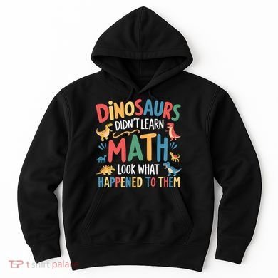Dinosaurs DidnT Learn Math Funny Mathematics Math Teacher Hoodie