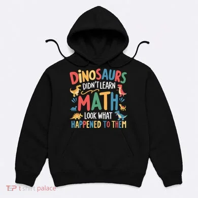 Dinosaurs DidnT Learn Math Funny Mathematics Math Teacher Hoodie