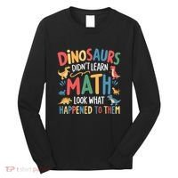 Dinosaurs DidnT Learn Math Funny Mathematics Math Teacher Long Sleeve Shirt thumb 0