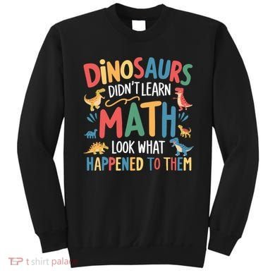 Dinosaurs DidnT Learn Math Funny Mathematics Math Teacher Sweatshirt