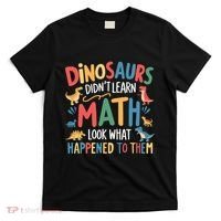 Dinosaurs DidnT Learn Math Funny Mathematics Math Teacher T-Shirt thumb 0