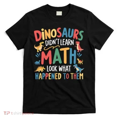 Dinosaurs DidnT Learn Math Funny Mathematics Math Teacher T-Shirt