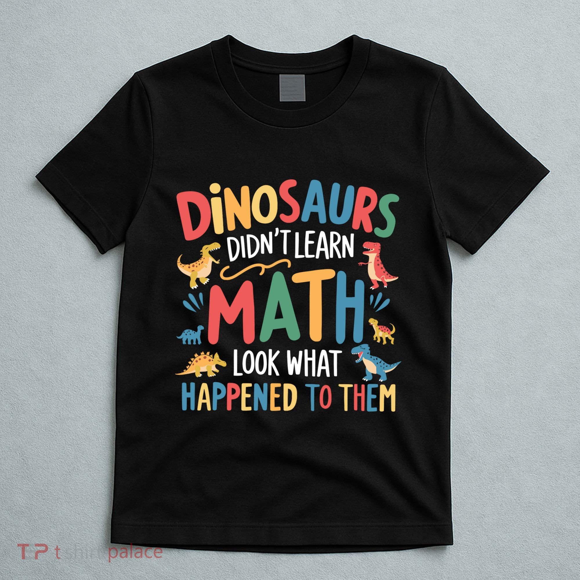 Dinosaurs DidnT Learn Math Funny Mathematics Math Teacher T-Shirt