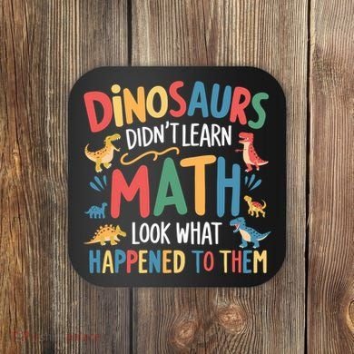 Dinosaurs DidnT Learn Math Funny Mathematics Math Teacher Coaster