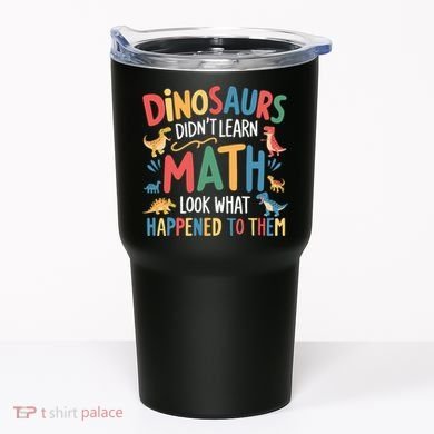 Dinosaurs DidnT Learn Math Funny Mathematics Math Teacher Tumbler