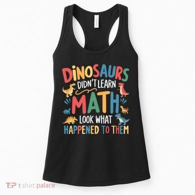 Dinosaurs DidnT Learn Math Funny Mathematics Math Teacher Women's Tank Top
