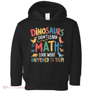 Dinosaurs DidnT Learn Math Funny Mathematics Math Teacher Toddler Hoodie