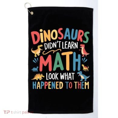 Dinosaurs DidnT Learn Math Funny Mathematics Math Teacher Golf Towel