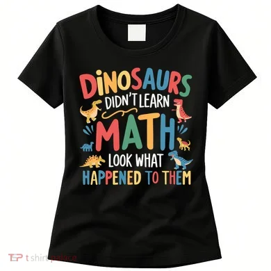 Dinosaurs DidnT Learn Math Funny Mathematics Math Teacher Women's T-Shirt