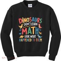 Dinosaurs DidnT Learn Math Funny Mathematics Math Teacher Kids Sweatshirt thumb 0