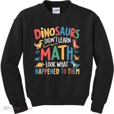 Dinosaurs DidnT Learn Math Funny Mathematics Math Teacher Kids Sweatshirt