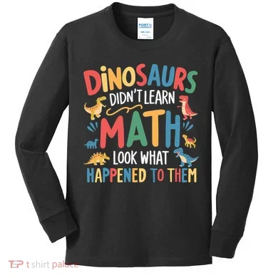Dinosaurs DidnT Learn Math Funny Mathematics Math Teacher Kids Long Sleeve Shirt