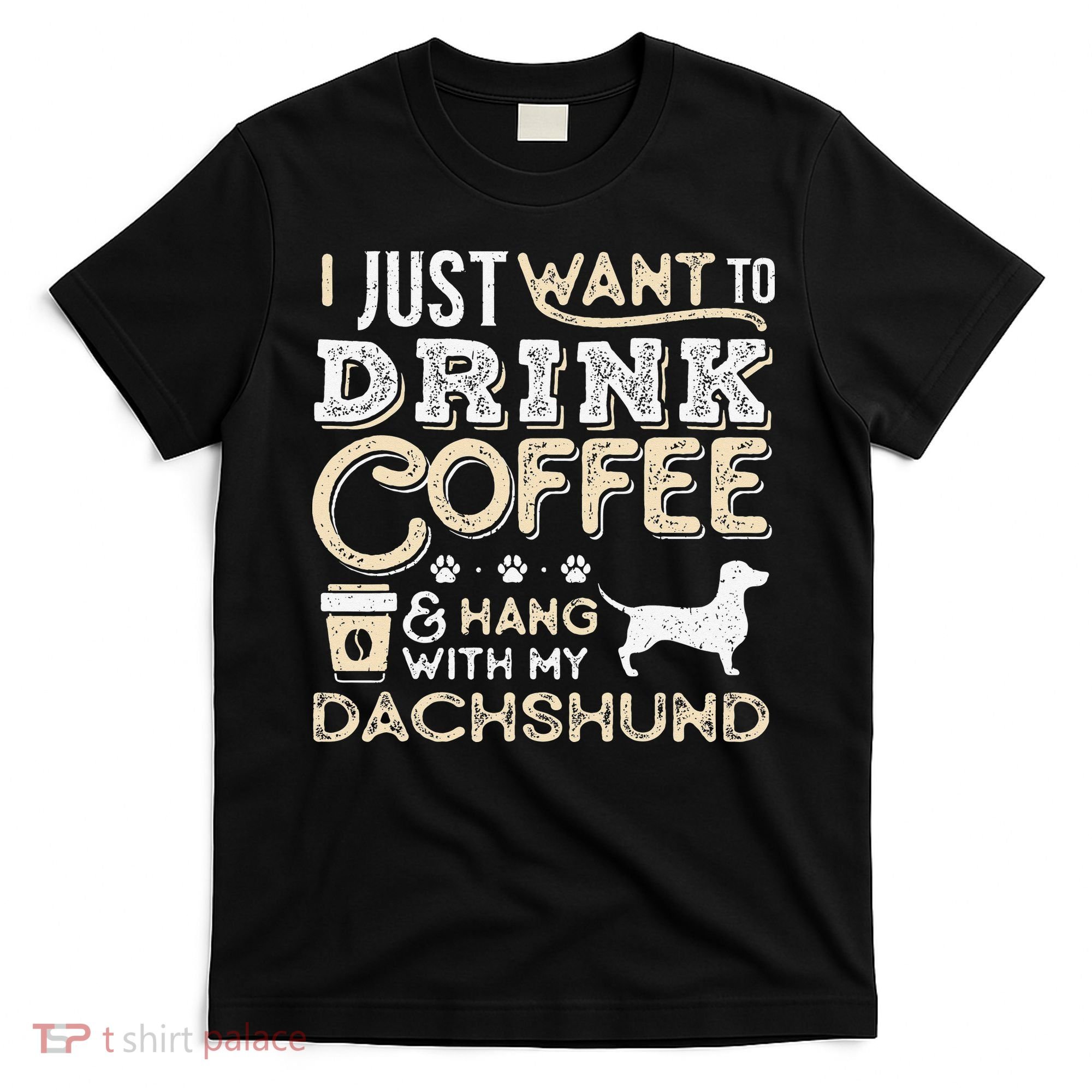 Dachshund Doxie Mom Dad I Just Want Hang Drink Coffee gift T-Shirt